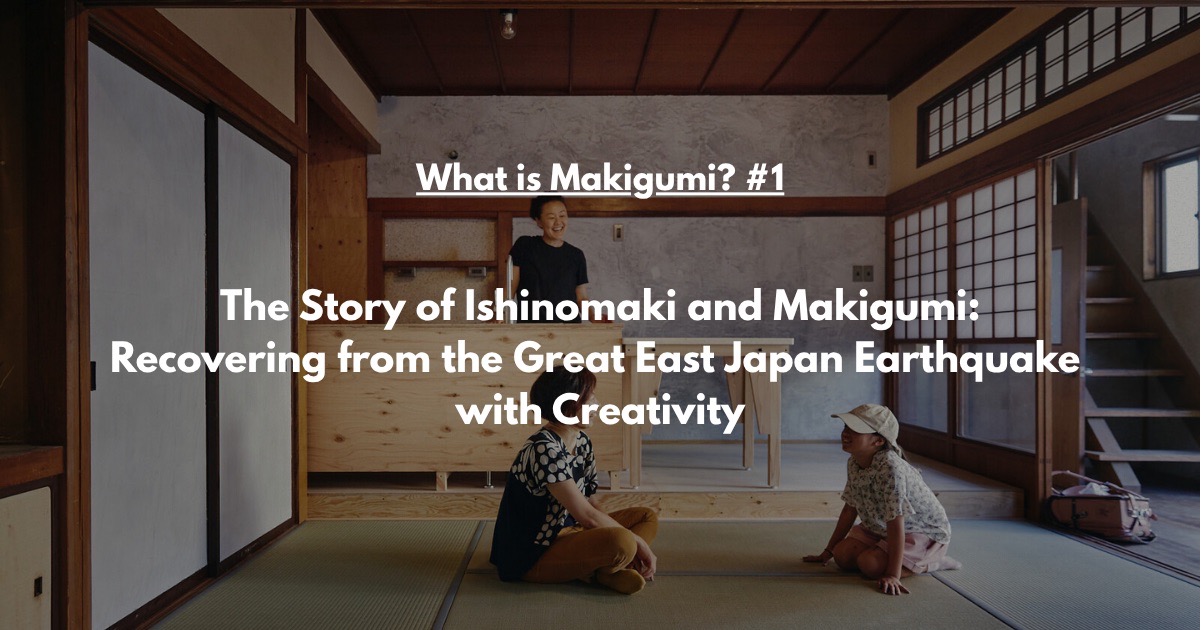 How Makigumi Revived Ishinomaki After the Great East Japan Earthquake | Creative Urban Regeneration …