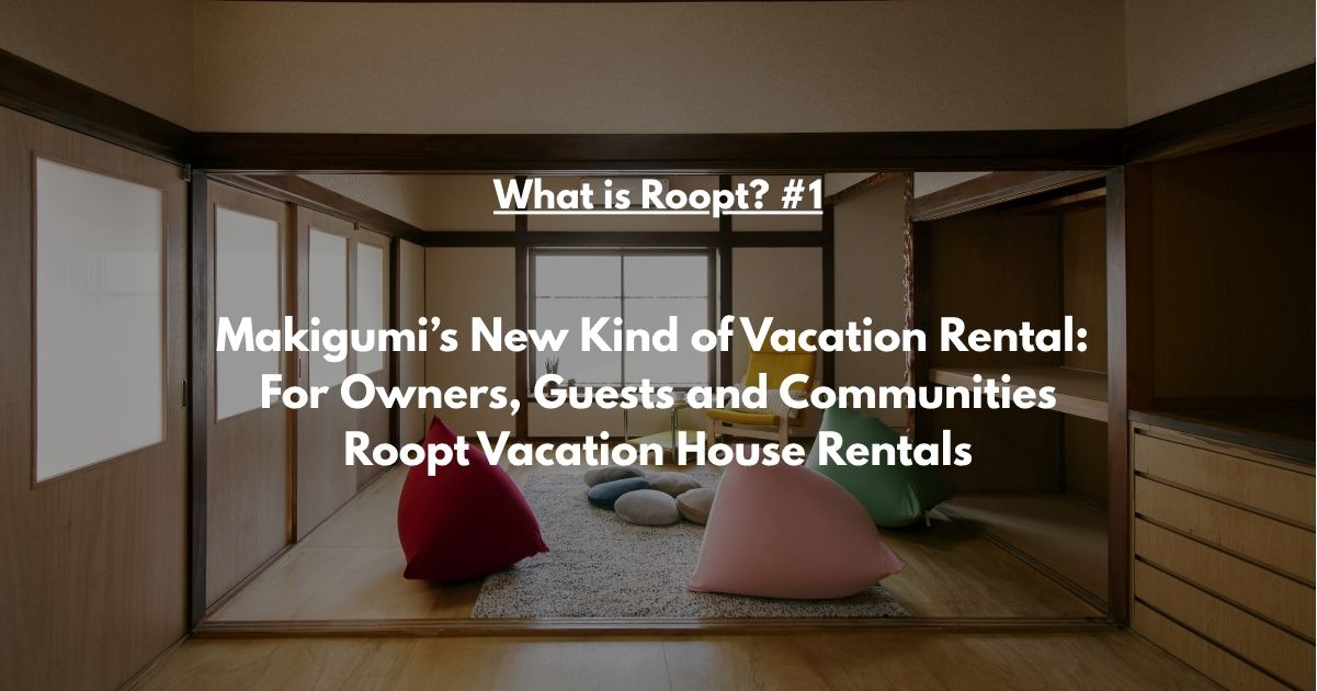 Makigumi’s New Kind of Vacation Rental: For Owners, Guests and Communities Roopt Vacation House Rent…